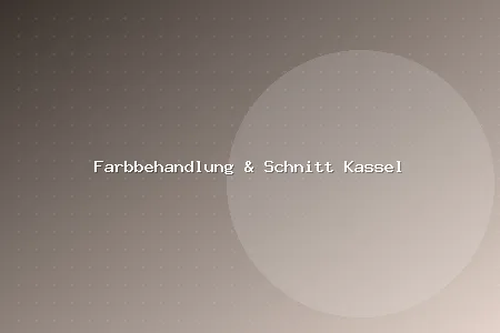 Farbbehandlung & Schnitt Kassel