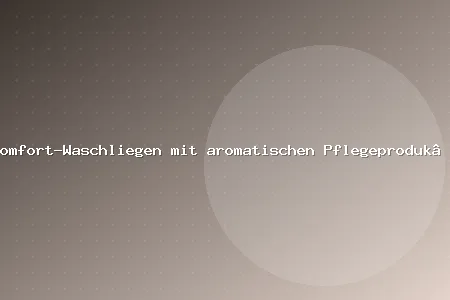 Komfort-Waschliegen mit aromatischen Pflegeprodukten